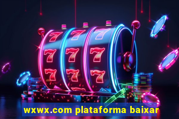 wxwx.com plataforma baixar